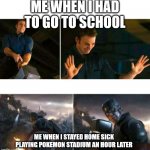 Captain america struggles then summons thor's hammer | ME WHEN I HAD TO GO TO SCHOOL; ME WHEN I STAYED HOME SICK PLAYING POKEMON STADIUM AN HOUR LATER | image tagged in captain america struggles then summons thor's hammer | made w/ Imgflip meme maker