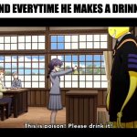 Assassination Classroom | MY FRIEND EVERYTIME HE MAKES A DRINK FOR ME | image tagged in assassination classroom,memes,funny,meme,anime,relatable | made w/ Imgflip meme maker