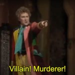Villain! Murderer!