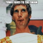 Monty Python | THWO FAUCI TO THE FWAW | image tagged in monty python pilate,mandates | made w/ Imgflip meme maker