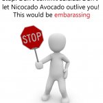 Don't let Nicocado Avocado outlive you! meme