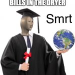 Meme man smart | PUT YOUR BILLS IN THE DRYER TO MAKE THEM SMALLER | image tagged in meme man smart | made w/ Imgflip meme maker