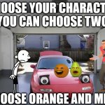 open garage | CHOOSE YOUR CHARACTER YOU CAN CHOOSE TWO; I CHOOSE ORANGE AND MIATA | image tagged in open garage | made w/ Imgflip meme maker