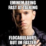 Eminem | EMINEM BEING FAST AT TALKING FLOCABULAURY: BUT IM FASTER | image tagged in memes,eminem | made w/ Imgflip meme maker