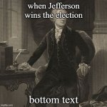 sad alexander hamilton | when Jefferson wins the election; bottom text | image tagged in when the capitalism fails | made w/ Imgflip meme maker