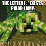 I'm about to end this letter's whole career. | THE LETTER I : *EXISTS*
PIXAR LAMP: | image tagged in your free trial of living has ended | made w/ Imgflip meme maker