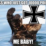 otter celebration | GUESS WHO JUST GOT 10000 POINTS? ME BABY! | image tagged in otter celebration | made w/ Imgflip meme maker