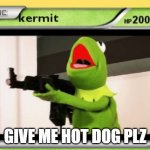 kermin the frog pokemon card | GIVE ME HOT DOG PLZ | image tagged in kermin the frog pokemon card | made w/ Imgflip meme maker