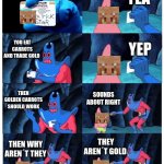 patrick not my wallet | YOU ARE A PIG YEA YOU EAT CARROTS AND TRADE GOLD YEP THEN GOLDEN CARROTS SHOULD WORK SOUNDS ABOUT RIGHT THEN WHY AREN´T THEY THEY AREN´T GOL | image tagged in patrick not my wallet,minecraft,funny | made w/ Imgflip meme maker