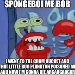 Mr Krabs got poisoned | SPONGEBOI ME BOB; I WENT TO THE CHUM BUCKET AND THAT LITTLE BUG PLANKTON POISONED ME FOOD AND NOW I'M GONNA DIE ARGARGARGARGARG | image tagged in mr krabs choking,mr krabs,spongebob | made w/ Imgflip meme maker