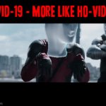 I was basically roasting covid-19 in general (at this point we should should be calling it "covid-22") | COVID-19 - MORE LIKE HO-VID-22 | image tagged in gifs,deadpool,rekt,covid-19,savage,got em | made w/ Imgflip video-to-gif maker