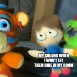 FREDDYYYYYYYYYYY!!!! | MY ANGRY DAD COMING TO PUNISH THEM; MY SIBLING WHEN I WON'T LET THEM HIDE IN MY ROOM; ME | image tagged in security breach,fnaf security breach,freddy,gregory,monty,siblings | made w/ Imgflip meme maker