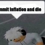 Lol no bruh Inflation boi | Go commit Inflation and die | image tagged in go commit x,inflation,memes | made w/ Imgflip meme maker