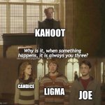 (creative title is decididly an uncreative title) | KAHOOT; LIGMA; CANDICE; JOE | image tagged in why is it when something happens it is always you three,kahoot,memes,funny,funny memes,stupid | made w/ Imgflip meme maker