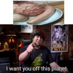 I want you off this planet | image tagged in i want you off this planet | made w/ Imgflip meme maker