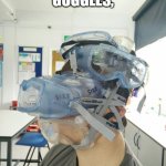 How to Wear Goggles | I'M WEARING "GOGGLES,"; PLURAL | image tagged in safety goggles | made w/ Imgflip meme maker