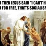 Then Jesus said I can’t heal you for free that’s socialism