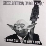 Yoda mean a thing it does not if that swing it ain’t got