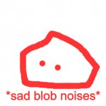 sad blob noises