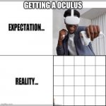 Only oculus users will understand... | GETTING A OCULUS | image tagged in expectation vs reality | made w/ Imgflip meme maker