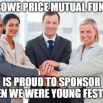 Consider a 529 Plan for the grandkids! | T. ROWE PRICE MUTUAL FUNDS IS PROUD TO SPONSOR WHEN WE WERE YOUNG FESTIVAL | image tagged in corporate,emo,music,festival,getting old | made w/ Imgflip meme maker