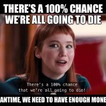 There really IS a 100% chance we are all going to die! | THERE’S A 100% CHANCE WE’RE ALL GOING TO DIE; LIMITLESS.APP/SG; BUT IN THE MEANTIME, WE NEED TO HAVE ENOUGH MONEY TO RETIRE ON | image tagged in there's a 100 percent chance that we're all going to die,personal finance,limitless,investing,retirement,dont look up | made w/ Imgflip meme maker