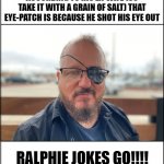 Ralphie-d | ACCORDING TO HIS EX-WIFE (SO TAKE IT WITH A GRAIN OF SALT) THAT EYE-PATCH IS BECAUSE HE SHOT HIS EYE OUT; RALPHIE JOKES GO!!!! | image tagged in ralphied,stewart rhodes | made w/ Imgflip meme maker