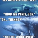 You’re whalecum