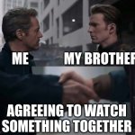 this happens once every 5 years | MY BROTHER; ME; AGREEING TO WATCH SOMETHING TOGETHER | image tagged in endgame handshake | made w/ Imgflip meme maker