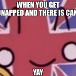 get kidnapped | WHEN YOU GET KIDNAPPED AND THERE IS CANDY; YAY | image tagged in scared britian | made w/ Imgflip meme maker