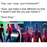 Into The Spiderverse vs. No Way Home | image tagged in can i copy your homework | made w/ Imgflip meme maker