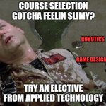 advertising | COURSE SELECTION GOTCHA FEELIN SLIMY? ROBOTICS; GAME DESIGN; TRY AN ELECTIVE FROM APPLIED TECHNOLOGY | image tagged in ghostbusters slimed | made w/ Imgflip meme maker