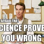 i'm afraid that science proves you wrong