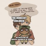 just a daily life of me at school :) | THE INNOCENT CHILDREN:; ME PROTECTING THE INNOCENT CHILDREN AT MY SCHOOL: | image tagged in basically me at school | made w/ Imgflip meme maker