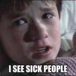 Sixth Sense | I SEE SICK PEOPLE | image tagged in sixth sense | made w/ Imgflip meme maker