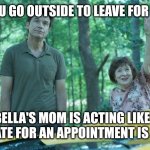Late as F*ck | WHEN YOU GO OUTSIDE TO LEAVE FOR THE DAY... AND BELLA'S MOM IS ACTING LIKE FOUR HOURS LATE FOR AN APPOINTMENT IS NORMAL. | image tagged in ozark's real o g | made w/ Imgflip meme maker