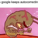 Visible Frustration HD | When google keeps autocorrecting you | image tagged in visible frustration,relatable,autocorrect,oh wow are you actually reading these tags,stop reading the tags | made w/ Imgflip meme maker