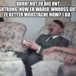 hitlerxbox | OOOO! NOT ZO BIG UNT SHTRONG  NOW EH WARIO. WHOOSS GOT ZE BETTER MOUSTACHE NOW? I DO. | image tagged in top score | made w/ Imgflip meme maker