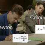 bro make your own formula | Newton Coloumb | image tagged in mr bean copying | made w/ Imgflip meme maker