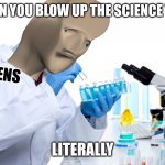 SiEnS | WHEN YOU BLOW UP THE SCIENCE TEST; SIENS; LITERALLY | image tagged in siens boi | made w/ Imgflip meme maker