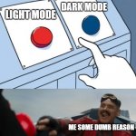 IDK Y THIS IS TRUE FOR ME! | DARK MODE; LIGHT MODE; ME SOME DUMB REASON | image tagged in red or blue | made w/ Imgflip meme maker