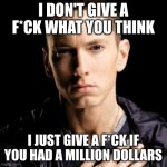 when you see rickinem | I DON'T GIVE A F*CK WHAT YOU THINK I JUST GIVE A F*CK IF YOU HAD A MILLION DOLLARS | image tagged in memes,eminem | made w/ Imgflip meme maker