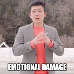 EMOTIONAL DAMAGE | EMOTIONAL DAMAGE | image tagged in emotional damage | made w/ Imgflip meme maker