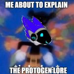 me in a nutshell | ME ABOUT TO EXPLAIN; THE PROTOGEN LORE | image tagged in inhaling yako | made w/ Imgflip meme maker