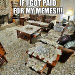If I Got Paid For My Memes!!! | IF I GOT PAID FOR MY MEMES!!! | image tagged in money house,memes,money | made w/ Imgflip meme maker