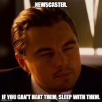 DiCaprio appeared in Don't Look Up. In the film, he slept with a newscaster. | NEWSCASTER. IF YOU CAN'T BEAT THEM, SLEEP WITH THEM. | image tagged in di caprio inception,memes | made w/ Imgflip meme maker