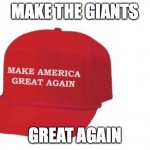 Make America great again hat | MAKE THE GIANTS; GREAT AGAIN | image tagged in make america great again hat | made w/ Imgflip meme maker