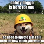 safety chill doggo | safety doggo is here for you; no need to upvote just chill here for how much you want to | image tagged in safety doggo | made w/ Imgflip meme maker