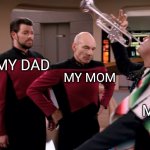 Annoying trumpet | MY DAD; MY MOM; ME | image tagged in annoying trumpet | made w/ Imgflip meme maker