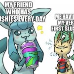 Me and my Friend having Slushies | ME HAVING MY VERY FIRST SLUSHIE; MY FRIEND WHO HAS SLUSHIES EVERY DAY | image tagged in glaceon and leafeon drinking slushies,friend,glaceon,leafeon,slushie,brainfreeze | made w/ Imgflip meme maker